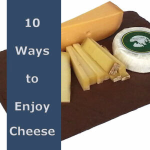 10 Way to Enjoy Cheese Longer